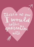 valentijn kaart there is no one i would rather quarantine with